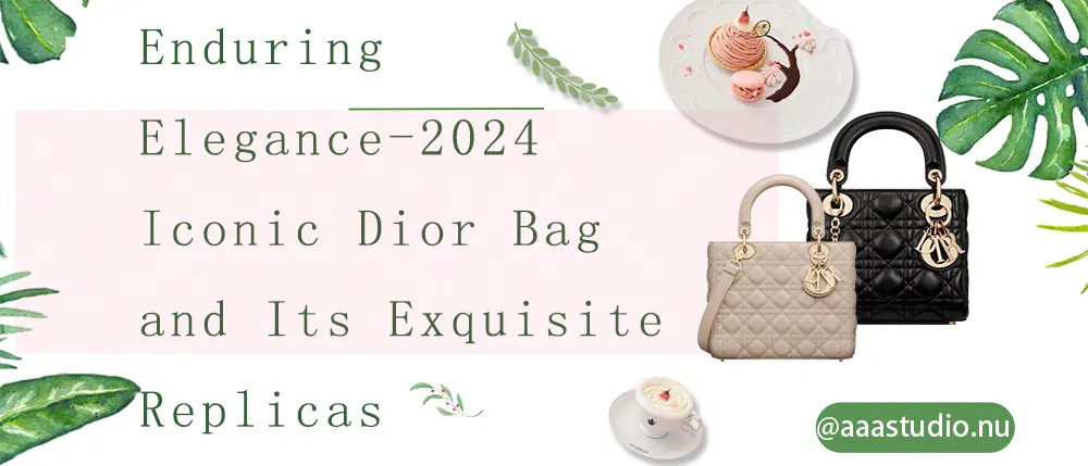 Enduring Elegance: 2024 Iconic Dior Bags and Its Exquisite Replicas