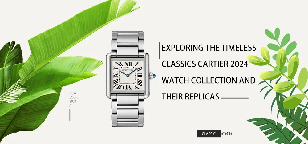 Exploring the Timeless Classics: Cartier 2024 Watch Collection and Their Replicas