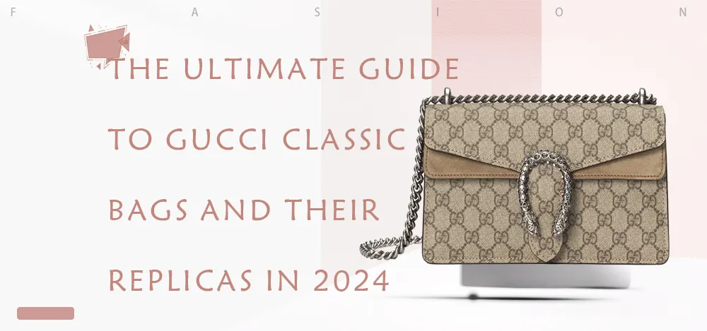 The Ultimate Guide to Gucci Classic Bags and Their Replicas in 2024