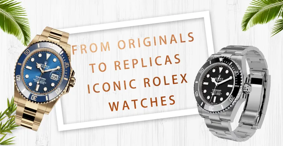 From Originals to Replicas: Iconic Rolex Watches