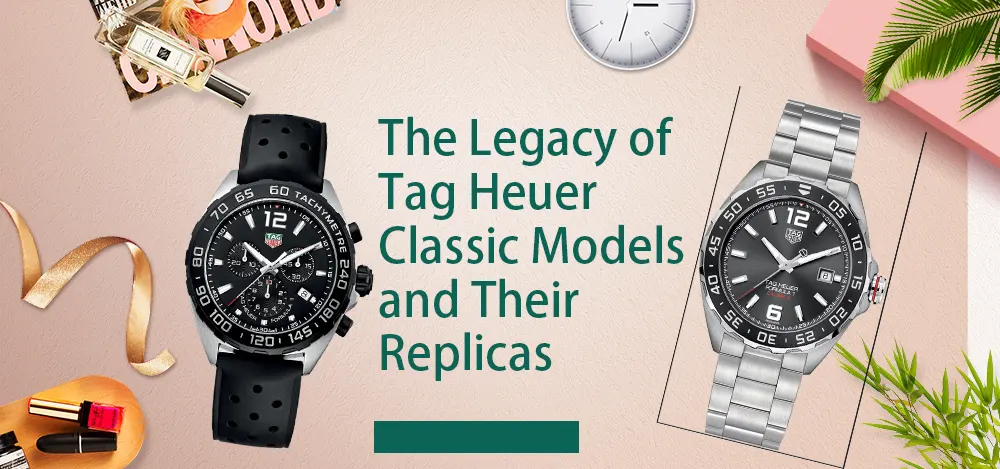 The Legacy of Tag Heuer Classic Models and Their Replicas