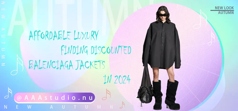 Affordable Luxury: Finding Discounted Balenciaga Jackets in 2024