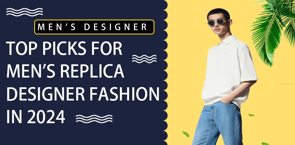 Top Picks for Men's Replica Designer Fashion in 2024
