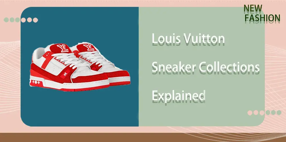Louis Vuitton Sneaker Collections Explained: Most Popular Louis Vuitton Sneakers