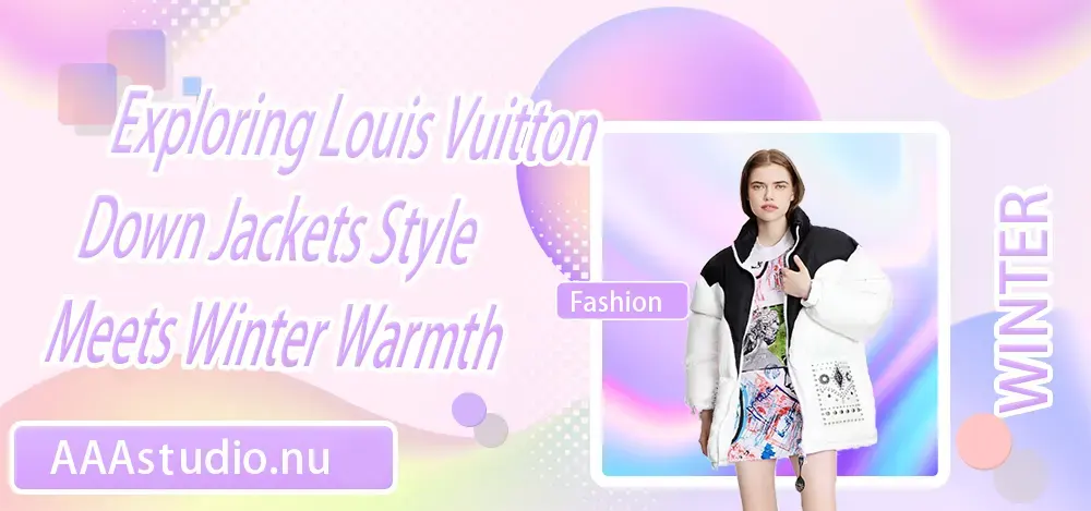 Exploring Louis Vuitton Down Jackets Style Meets Winter Warmth