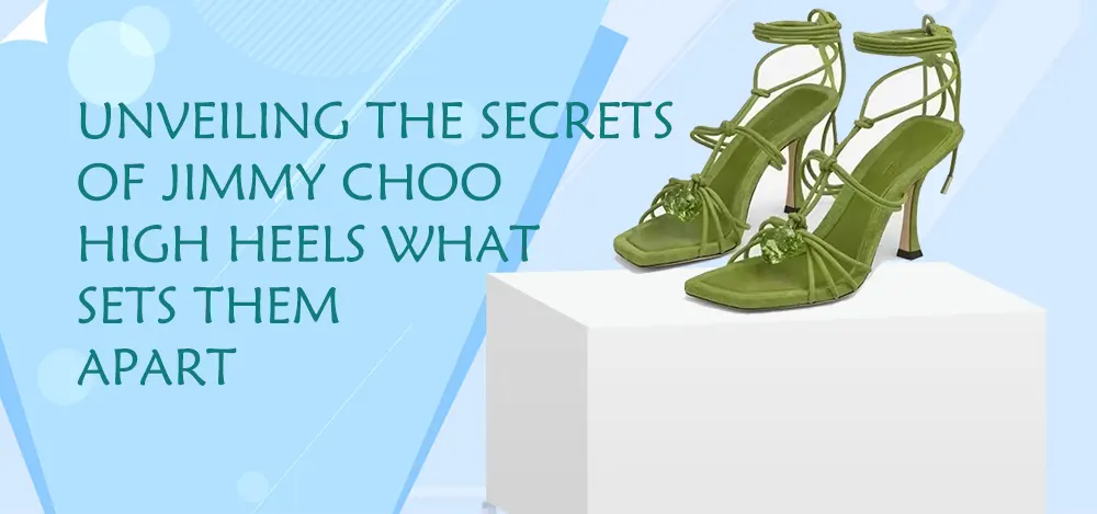 Unveiling the Secrets of Jimmy Choo High Heels: What Sets Them Apart