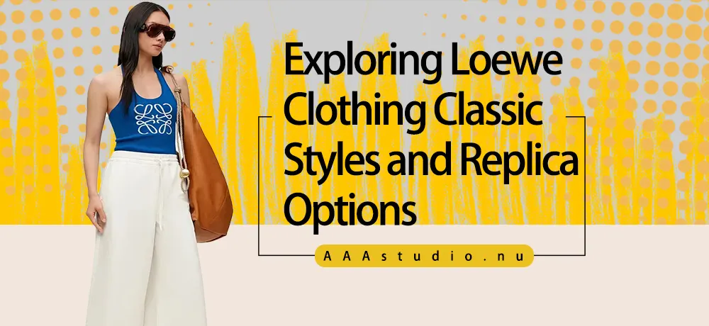 Exploring Loewe Clothing: Classic Styles and Replica Options