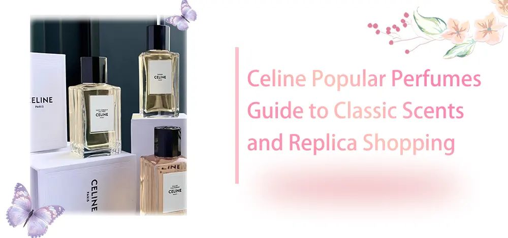 Celine Popular Perfumes: Guide to Classic Scents and Replica Shopping