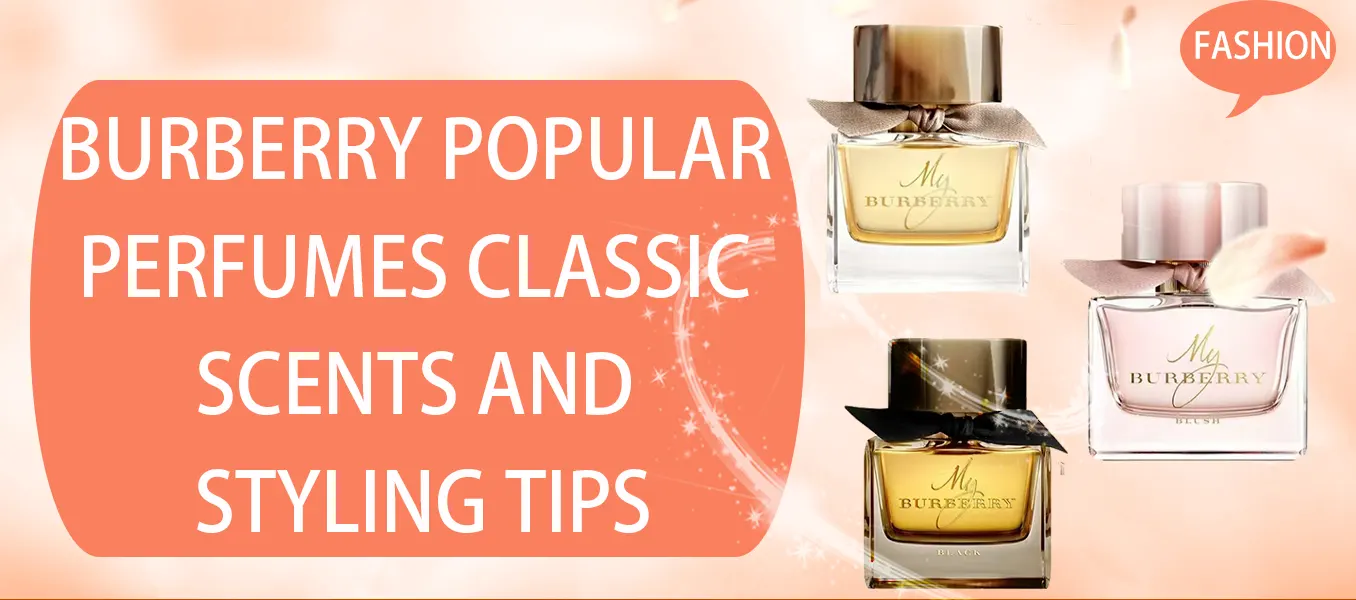 Burberry Popular Perfumes: Classic Scents and Styling Tips