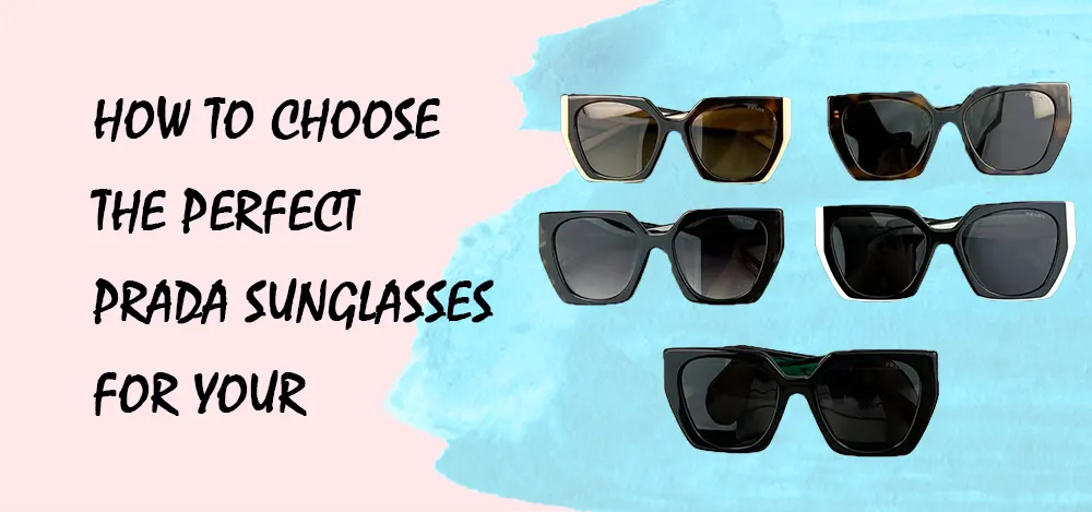How to Choose the Perfect Prada Sunglasses for Your