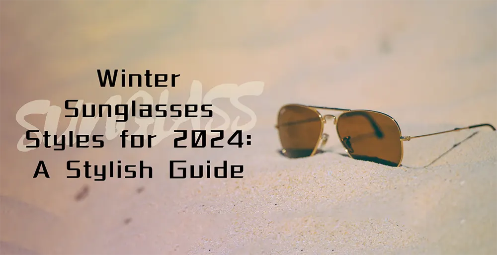 Winter Sunglasses Styles for 2024: A Stylish Guide
