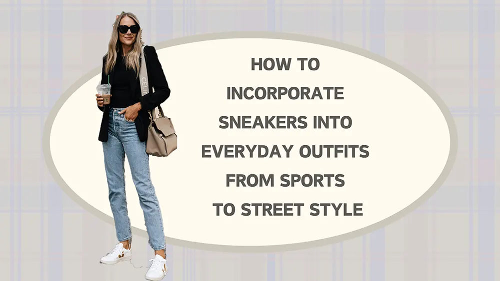 How to Incorporate Sneakers into Everyday Outfits: From Sports to Street Style