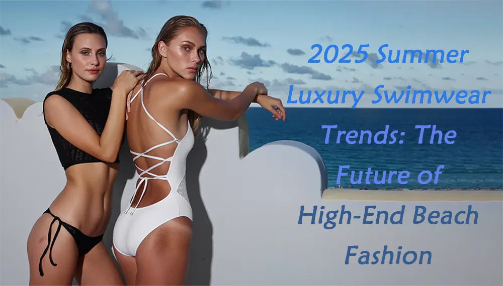 2025 Summer Luxury Swimwear Trends: The Future of High-End Beach Fashion