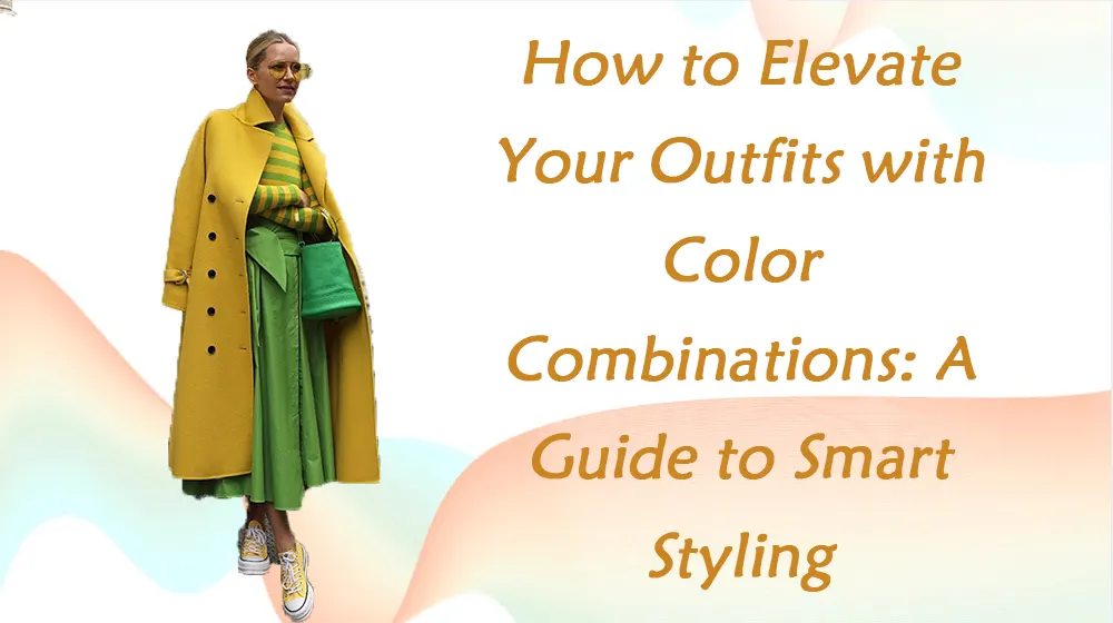 How to Elevate Your Outfits with Color Combinations: A Guide to Smart Styling