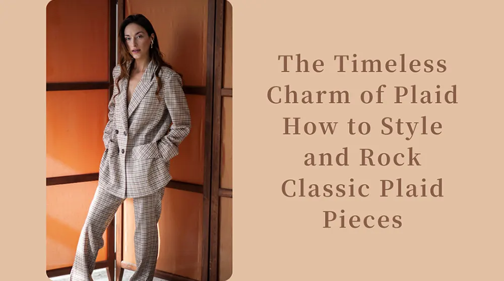 The Timeless Charm of Plaid: How to Style and Rock Classic Plaid Pieces