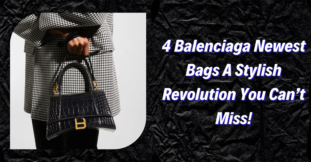 4 Balenciaga Newest Bags: A Stylish Revolution You Can’t Miss!