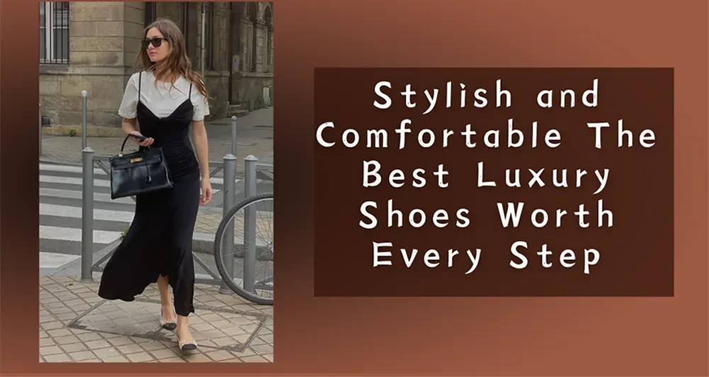 Stylish and Comfortable: The Best Luxury Shoes Worth Every Step