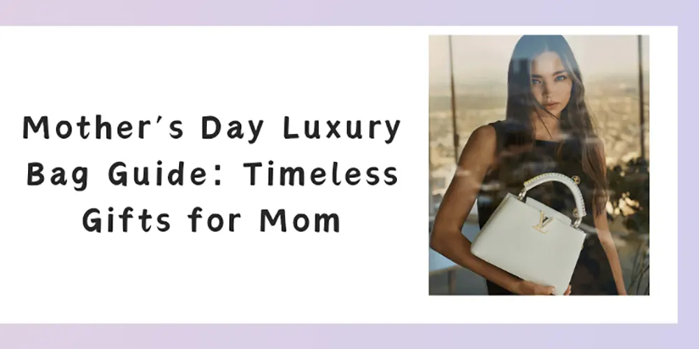 Mother’s Day Luxury Bag Guide: Timeless Gifts for Mom
